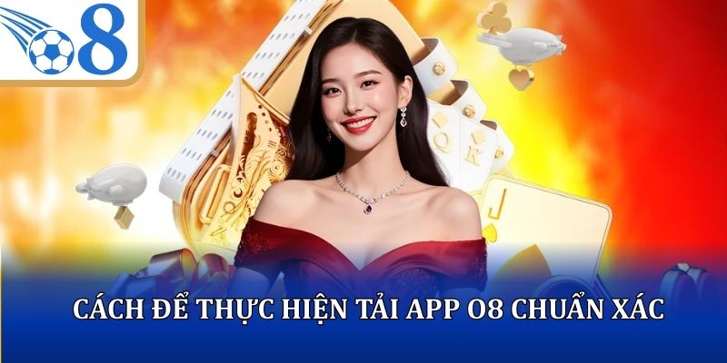 Cách để thực hiện tải app O8 chuẩn xác từ dân chuyên