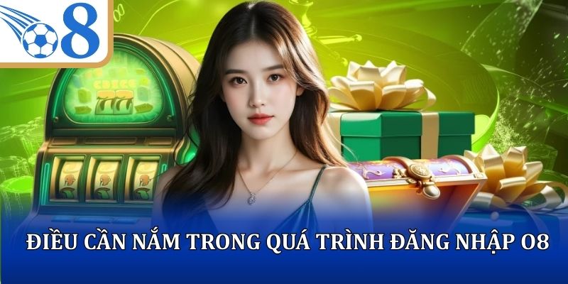 Điều cần nắm trong quá trình thực hiện đăng nhập O8