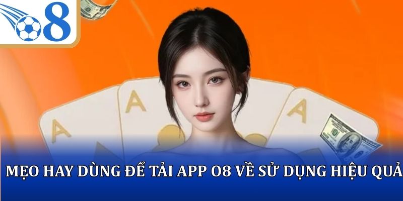 Mẹo hay dùng để tải app O8 về sử dụng hiệu quả